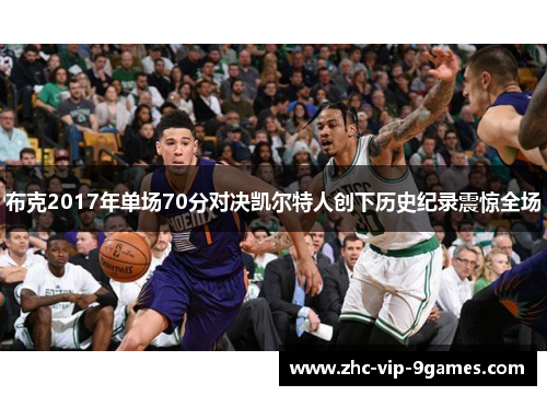 布克2017年单场70分对决凯尔特人创下历史纪录震惊全场 布克2017年单场70分对决凯尔特人创下历史纪录震惊全场