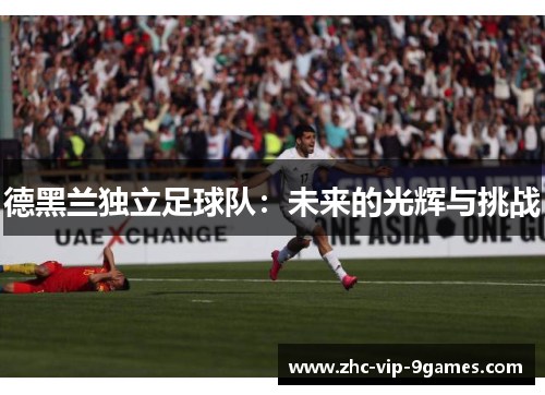 德黑兰独立足球队:未来的光辉与挑战 德黑兰独立足球队:未来的光辉与挑战
