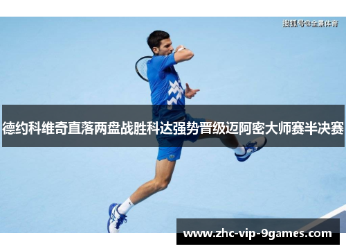 德约科维奇直落两盘战胜科达强势晋级迈阿密大师赛半决赛 德约科维奇直落两盘战胜科达强势晋级迈阿密大师赛半决赛