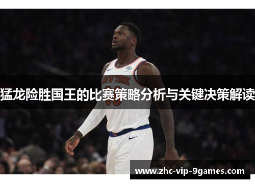 猛龙险胜国王的比赛策略分析与关键决策解读 猛龙险胜国王的比赛策略分析与关键决策解读
