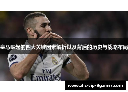 皇马崛起的四大关键因素解析以及背后的历史与战略布局 皇马崛起的四大关键因素解析以及背后的历史与战略布局