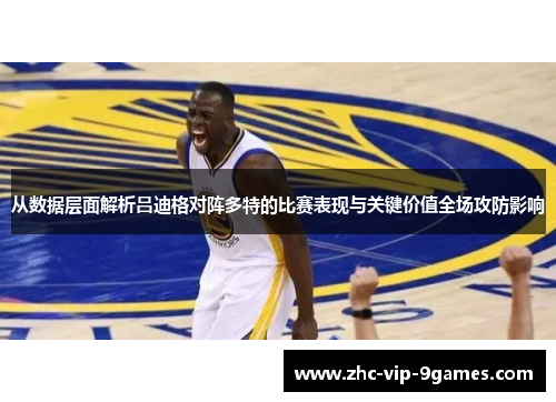 从数据层面解析吕迪格对阵多特的比赛表现与关键价值全场攻防影响