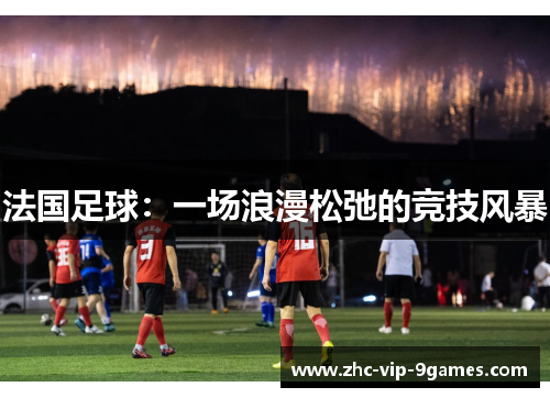 法国足球：一场浪漫松弛的竞技风暴