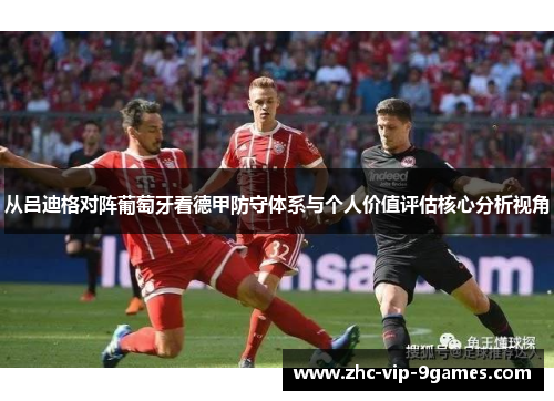 从吕迪格对阵葡萄牙看德甲防守体系与个人价值评估核心分析视角