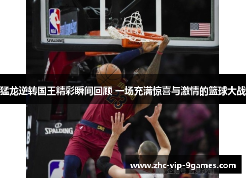 猛龙逆转国王精彩瞬间回顾 一场充满惊喜与激情的篮球大战 猛龙逆转国王精彩瞬间回顾 一场充满惊喜与激情的篮球大战