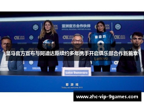 皇马官方宣布与阿迪达斯续约多年携手开启俱乐部合作新篇章