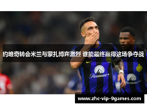 约维奇转会米兰与蒙扎博弈激烈 谁能最终赢得这场争夺战