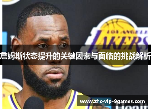 詹姆斯状态提升的关键因素与面临的挑战解析 詹姆斯状态提升的关键因素与面临的挑战解析