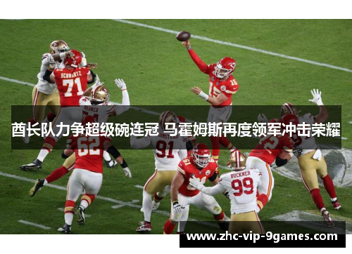 酋长队力争超级碗连冠 马霍姆斯再度领军冲击荣耀